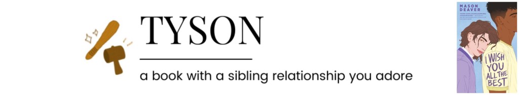 Tyson || a book with a sibling relationship you adore