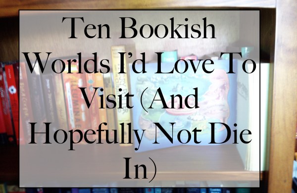 Bookish Worlds I'd Love to Visit