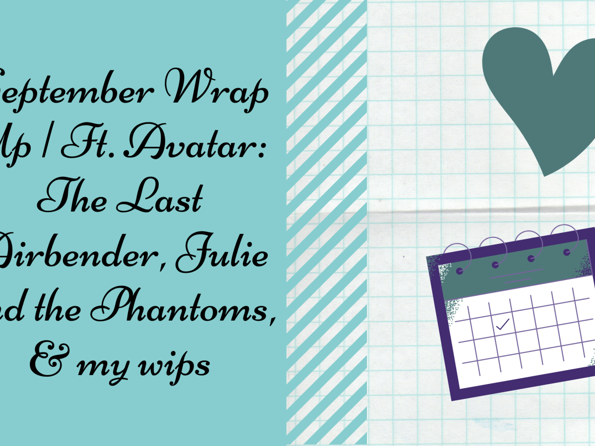 September Wrap Up | ft. Avatar: The Last Airbender, Julie and the Phantoms, & my&nbsp;WIPS